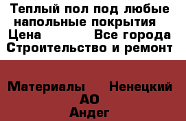 Теплый пол под любые напольные покрытия › Цена ­ 1 000 - Все города Строительство и ремонт » Материалы   . Ненецкий АО,Андег д.